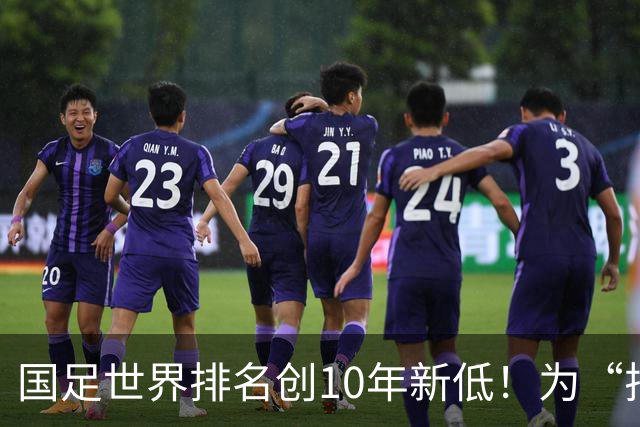 国足世界排名创10年新低！为“排名”而战也很重要